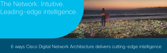 6 Ways Cisco Digital Network Architecture Delivers Cutting-Edge Intelligence